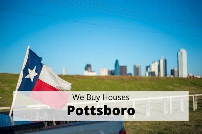We Buy Houses in Pottsboro, Texas - Local Cash Buyers