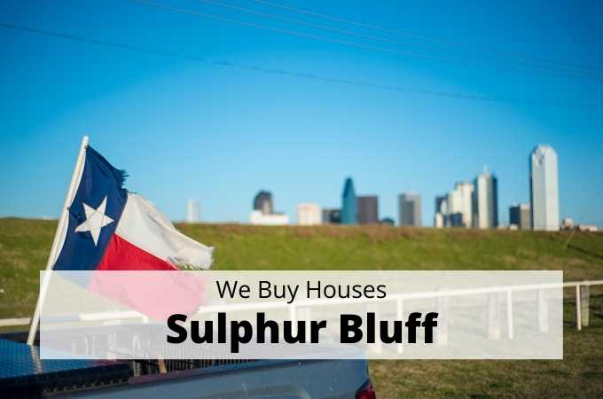 We Buy Houses in Sulphur Bluff, Texas - Local Cash Buyers